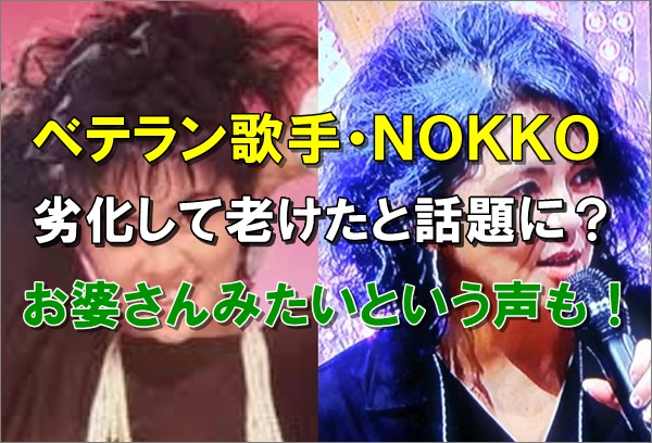 比較画像、NOKKO（ノッコ）若い頃より劣化して老けた